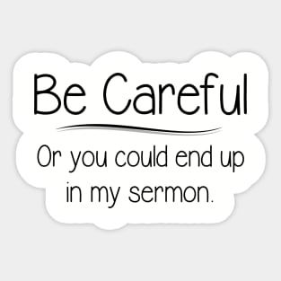 Pastor Appreciation Gifts - Be Careful or You Could End Up In My Sermon Funny Gift Ideas for Clergy Minister Preacher Sticker